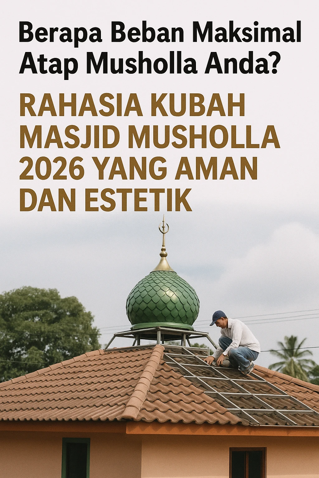 Berapa Beban Maksimal Atap Musholla Anda? Rahasia Kubah Masjid Musholla 2026 yang Aman dan Estetik 2 beban-maksimal-kubah-masjid-musholla